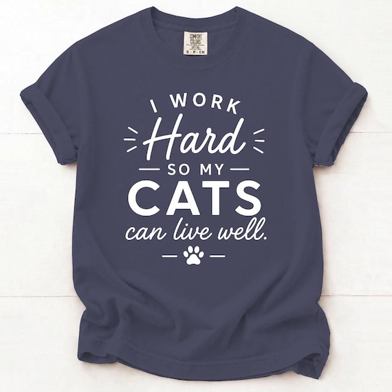 I Work Hard So My Cats Can Live Well, Cat Mom Shirt, Funny Cat Lover Shirt, Cat Dad Gift, Unisex Comfort Colors Tee, Everyday Wear Tee, Gift