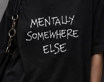 Mentally Somewhere Else Oversized T-Shirt, Introvert Quote Tee, Grunge Streetwear, Unisex Graphic Tee