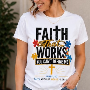 May include: White t-shirt with the text "FAITH That WORKS YOU CAN'T DEFINE ME" in black and gold. The design includes puzzle pieces in red, yellow, and blue, and a cross. The text "JAMES 2:17 FAITH WITHOUT WORKS IS DEAD" is also printed on the shirt.