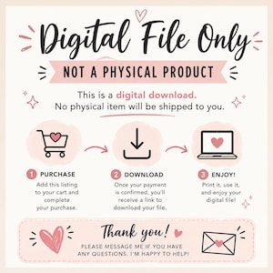 May include: A digital download instruction graphic with a light pink background. Text reads: Digital File Only, NOT A PHYSICAL PRODUCT. It outlines three steps: 1 Purchase, 2 Download, 3 Enjoy, with icons of a shopping cart, download arrow, and laptop.