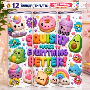 May include: A white tumbler wrap design featuring colourful cartoon squishy characters including a unicorn, donut, boba tea, avocado, cupcake, toast, and narwhal. The text reads SQUISHY MAKES EVERYTHING BETTER, SQUISH IT, SO SQUEEZABLE, POP IT, SLOW RISE MAGIC, SOFT & FUN, FEEL THE SQUISH, and SQUISHY HAPPY.