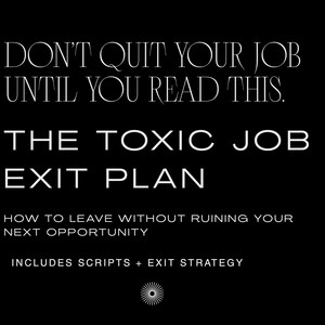 May include: Black background with white text that reads: "DON'T QUIT YOUR JOB UNTIL YOU READ THIS. THE TOXIC JOB EXIT PLAN. HOW TO LEAVE WITHOUT RUINING YOUR NEXT OPPORTUNITY. INCLUDES SCRIPTS + EXIT STRATEGY."