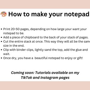 May include: A white page with the text "How to make your notepad" and instructions on how to create a notepad. The text includes steps like printing pages, adding chipboard, and gluing. The image also mentions tutorials are coming soon on TikTok and Instagram.