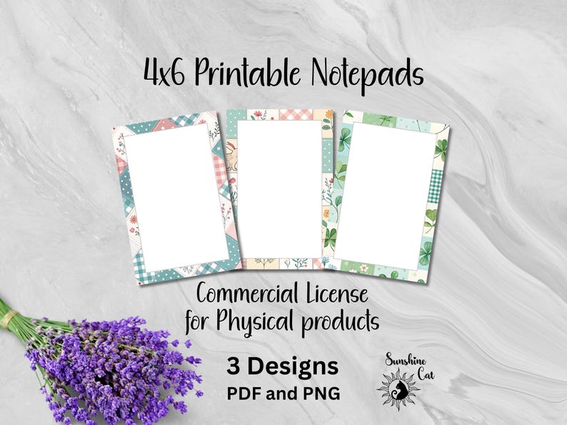 May include: Three 4x6 inch printable notepads with decorative patchwork borders in pastel colors. The image includes text that reads "4x6 Printable Notepads", "Commercial License for Physical products", and "3 Designs PDF and PNG". A bundle of lavender is in the lower left corner.