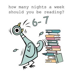 May include: A cartoon illustration of a light blue pigeon standing next to a tall stack of colorful books. The text above reads, "how many nights a week should you be reading?" and "6-7" is written in large light blue numbers above the pigeon.
