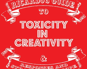 Ricardo's guide to toxicity in creativity (and responses and strategies to cope) - A unique self help guide for creatives and artists.