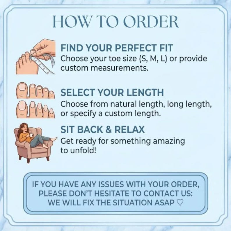 Peut inclure: Un graphique d'instructions intitul&eacute; HOW TO ORDER avec trois &eacute;tapes : FIND YOUR PERFECT FIT montrant un orteil mesur&eacute;, SELECT YOUR LENGTH montrant des orteils, et SIT BACK & RELAX avec une personne assise. Inclut une note de contact client.