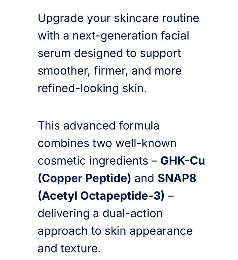 May include: A white informational card with black text describing a facial serum. The text reads: Upgrade your skincare routine with a next-generation facial serum designed to support smoother, firmer, and more refined-looking skin. This advanced formula combines two well-known cosmetic ingredients &ndash; GHK-Cu (Copper Peptide) and SNAP8 (Acetyl Octapeptide-3) &ndash; delivering a dual-action approach to skin appearance and texture.