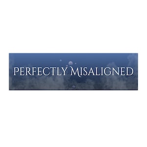 May include: A rectangular sign with the words "PERFECTLY MISALIGNED" in white, set against a backdrop of a cloudy sky gradient. The background transitions from a deep blue at the top to a lighter shade at the bottom.
