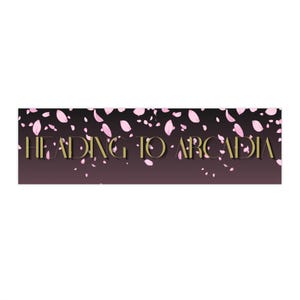 May include: A rectangular graphic with the text "HEADING TO ARCADIA" in gold lettering. The background transitions from dark purple to black, with scattered pink flower petals.