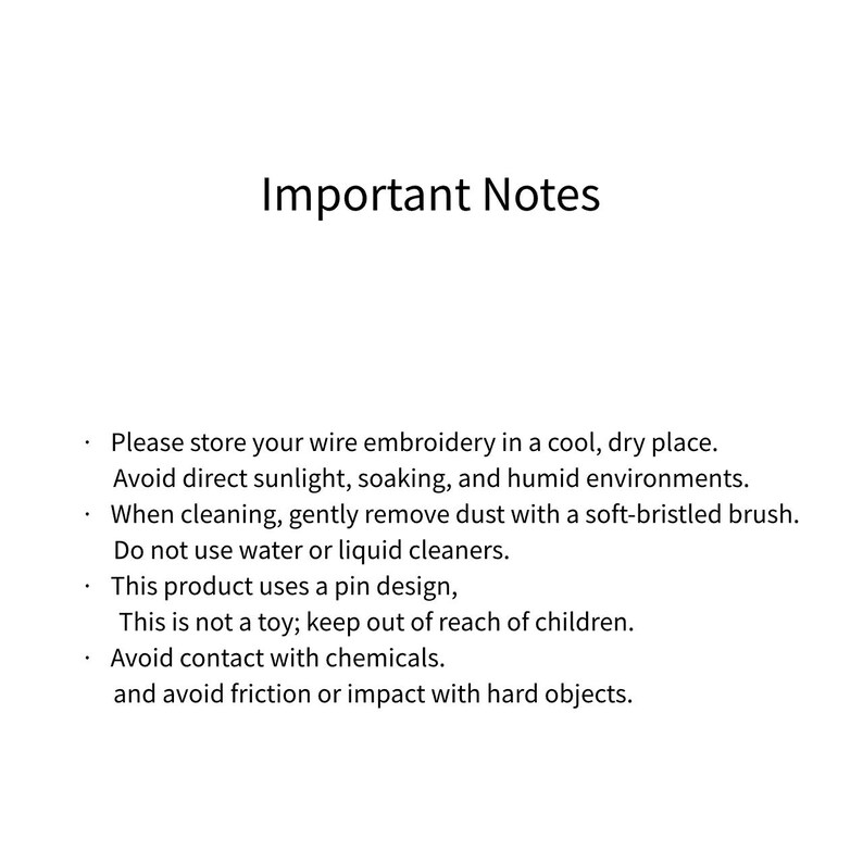 May include: A white informational card with black text titled Important Notes. It provides care instructions for wire embroidery, advising storage in a cool, dry place, cleaning with a soft brush, avoiding chemicals, and noting the pin design is not a toy.