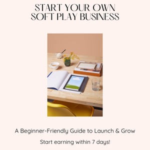 May include: Image promoting a soft play business guide. Text includes "THE SOFT PLAY EDIT" and "START YOUR OWN SOFT PLAY BUSINESS." A tablet displays a landscape image. The guide promises to help you start earning within 7 days.