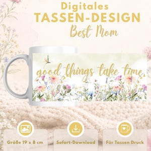 Könnte beinhalten: Weiße Keramiktasse mit floralem Design und dem Text "good things take time." Die Tasse trägt auch den Text "Digitales TASSEN-DESIGN Best Mom." Die Tasse ist ca. 19 cm breit und 8 cm hoch.