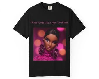 That sounds like a "you" problem Doll T-shirt
