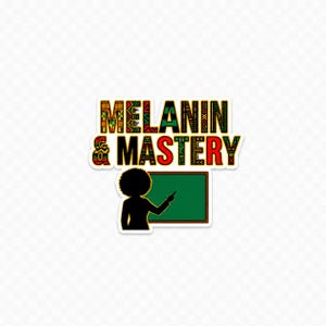 May include: A sticker featuring the text MELANIN & MASTERY in a patterned font with red, yellow, green, and black colors. Below the text is a silhouette of a person with an afro hairstyle standing at a green chalkboard holding a piece of chalk.