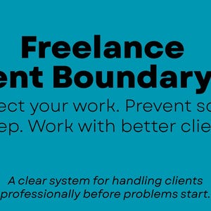 May include: A teal graphic with the text "Freelance Client Boundary Kit" in bold black letters. The text below reads "Protect your work. Prevent scope creep. Work with better clients." Additional text states "A clear system for handling clients professionally before problems start."