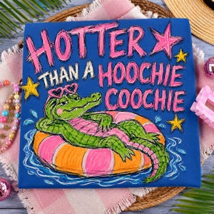 May include: A blue canvas print with the text "Hotter Than a Hoochie Coochie" in pink. It features a cartoon alligator wearing heart-shaped sunglasses and floating on a pink and orange inner tube. Yellow stars and water details complete the design.