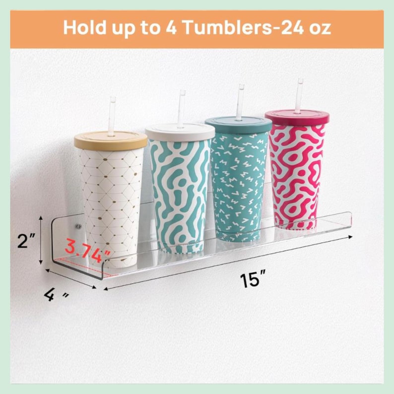 May include: A clear acrylic wall-mounted shelf holding four 24 oz tumblers with straws. The shelf measures 15 inches wide, 4 inches deep, and 2 inches high, with a 3.74 inch depth indicated. Text at the top reads: Hold up to 4 Tumblers-24 oz.
