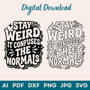 May include: A digital download graphic with the text "Stay Weird It Confuses The Normals" in a bold, stylized font. The design is available in black and white versions. Below are file format options: AI, PDF, DXF, PNG, JPG, and SVG.