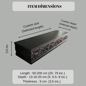 May include: A dark, rectangular wooden shelf with ornate floral carvings along the front edge. The image includes dimensions: length 50-200 cm, depth 13-20 cm, and thickness 9 cm. The text at the top reads "ITEM DIMENSIONS."