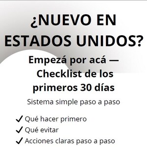 May include: White graphic with black text in Spanish: "¿NUEVO EN ESTADOS UNIDOS?" (New in the United States?) and a checklist for the first 30 days. Includes "Qué hacer primero" (What to do first).