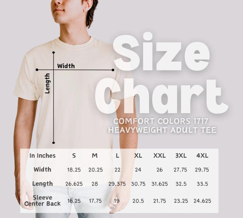 May include: A cream-colored Comfort Colors 1717 heavyweight adult tee shirt. The image includes a size chart with measurements in inches for width, length, and sleeve center back for sizes S through 4XL. The text "Size Chart" is displayed in large, white letters.