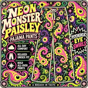 May include: Pajama pants featuring a neon monster paisley pattern with swirling eyes in vibrant shades of pink, green, and purple on a black background. The pants have a white drawstring waist and are surrounded by text including NEON MONSTER PAISLEY, PSYCHEDELIC EYE SWIRLS, and A BREACH IN TASTE.