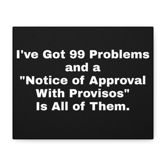 I've Got 99 Problems Notice of Approval Canvas | Matte Stretched Wall Art