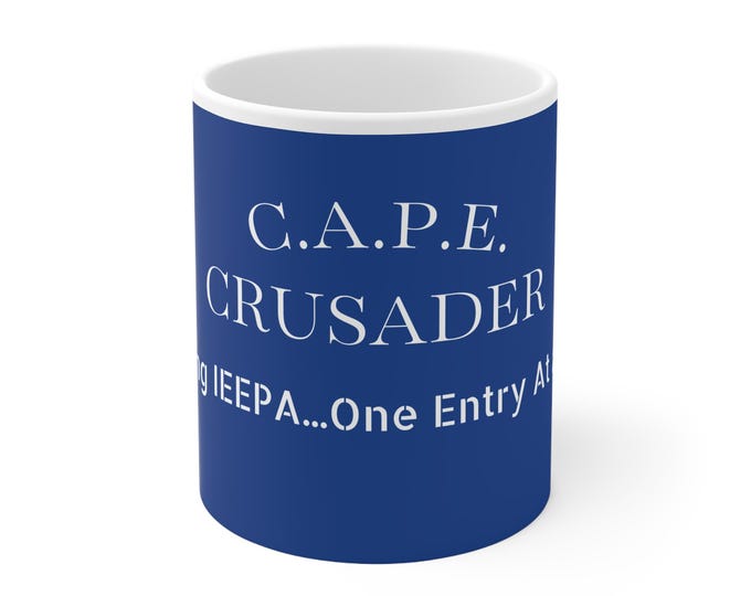 C.A.P.E. Crusader/ Fighting IEEPA One Entry At a TimeCeramic Mug