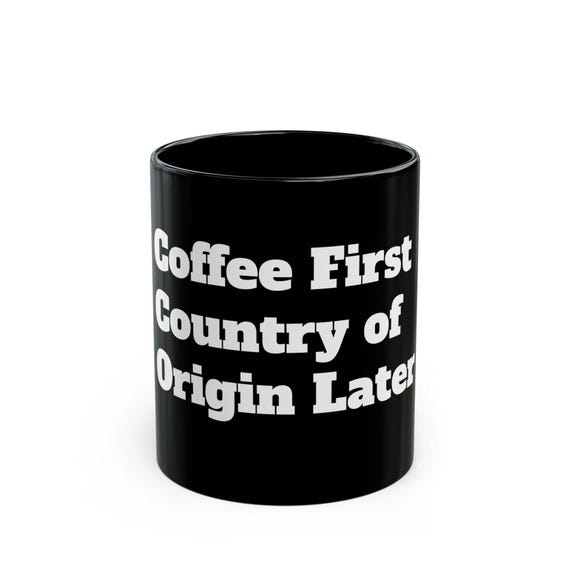 Coffee First Country of Origin Later Mug | Black Coffee