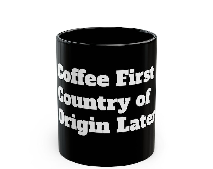 Coffee First Country of Origin Later Mug | Black Coffee