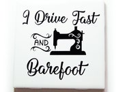 Funny Sewing Sign, I Drive Fast and Barefoot Wall Plaque in Black and White, Home Decor, Gift for quilter or Sewer, Sewing Room (9835)