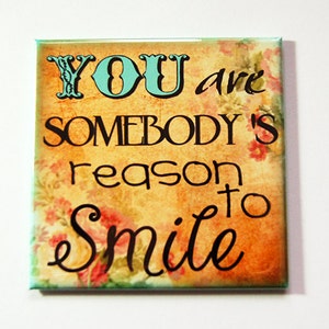 Inspirational magnet, You are somebody's reason to smile, Magnet, Inspiring, Fridge magnet, Smile, Floral  (5317)