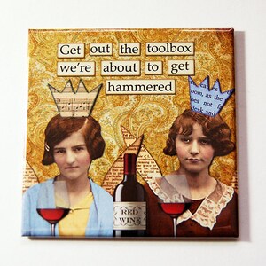 May include: Square art print with a vintage design. It shows two women with paper crowns, wine glasses, and a red wine bottle. The text says "Get out the toolbox we're about to get hammered."