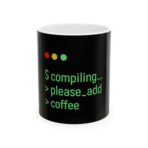 Compiling Please Add Coffee Mug, Funny Gift for: Software Developer, Coder, Technology Professional