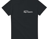 Small Font Big Impact Shirt, Minimalist Graphic Tee, Inspirational T-Shirt, Positive Message Tee, Unisex Shirt, Gift for Her Him