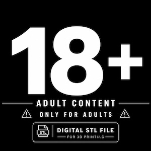 May include: A black graphic featuring the white text 18+ ADULT CONTENT ONLY FOR ADULTS with two warning triangle icons and a rectangular box containing the text DIGITAL STL FILE FOR 3D PRINTING, indicating a digital file for adult content.