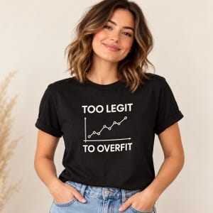 Too Legit To Overfit T-Shirt, Funny Machine Learning Shirt, Data Scientist Gift, Statistics Humor Tee, ML Engineer Gift
