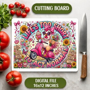 May include: A rectangular cutting board featuring a colorful illustration of a chicken wearing glasses and a bow, riding a pink scooter. The text reads 'LIFE'S TOO SHORT TO ACT NORMAL' surrounded by flowers, cupcakes, and signs with text.