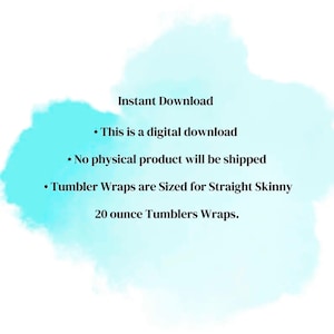 May include: A digital download graphic featuring a light blue watercolor background with black text that reads: Instant Download, This is a digital download, No physical product will be shipped, Tumbler Wraps are Sized for Straight Skinny 20 ounce Tumblers Wraps.