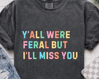 Ni var vilda men jag kommer att sakna er Comfort Colors®-tröja, rolig present till lärare vid årets slut, humoristisk grafisk t-shirt för klassrummet, present till lärare och elev