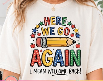 Funny Teacher Welcome Back PNG ,Here We Go Again Shirt Design,  First Day of School Teacher Graphic, Back to School