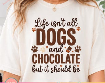 Life Isn't All Dogs And Chocolate PNG, Funny Dog Lover Shirt Design, Cute Dog Mom Gift, Pet Lover Graphic