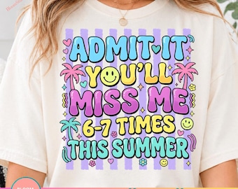 Admit It You’ll Miss Me 6-7 Times This Summer PNG, Funny Teacher Last Day Of School Shirt Design, End Of Year Teacher Graphic