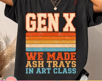 Gen X We Made Ash Trays In Art Class PNG, Funny Retro 70s 80s Nostalgia Shirt Design Graphic Tee
