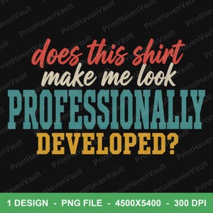 Does This Shirt Make Me Look Professionally Developed PNG, Funny Office Humor Shirt Design, Programmer Coworker Gift Sublimation