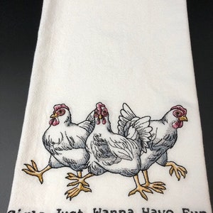 Hens "Girls just wanna have fun"  Chicken  Flour Sack Towel. Machine Embroidered.