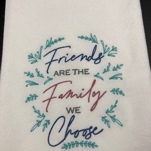Friends are the family we choose Flour Sack Towel. Machine Embroidered. Farmhouse decor.