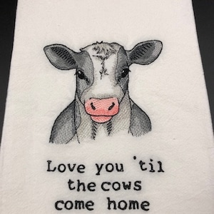 Love you til the cows come home flour sack towel. Machine embroidered. Cow. Farmhouse decor. Hostess gift. Cow decor. Cow towel.