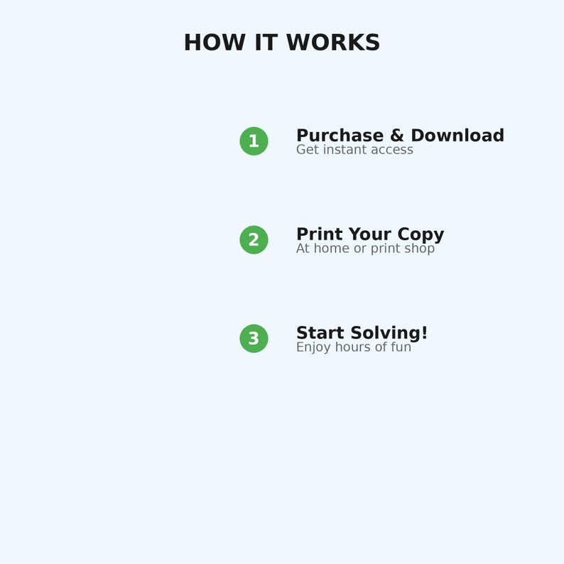 May include: An infographic with the title "HOW IT WORKS" and three steps. Step 1: "Purchase & Download" with the text "Get instant access." Step 2: "Print Your Copy" with the text "At home or print shop." Step 3: "Start Solving!" with the text "Enjoy hours of fun."